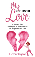 My Return To Love: A Journey from the Depths of Brokenness to Heights of Self Love