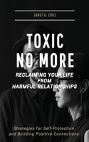 Toxic No More - Reclaiming Your Life from Harmful Relationships