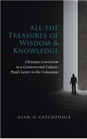 All the Treasures of Wisdom and Knowledge: Christian Conviction in a Controversial Culture: Paul's Letter to the Colossians