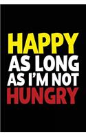 Happy As Long As I'm Not Hungry: Blank Lined Notebook