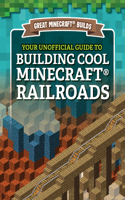 Your Unofficial Guide to Building Cool Minecraft(r) Railroads: (Great Minecraft(r) Builds)