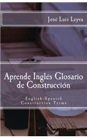 Aprende Inglés: Glosario de Construcción: English-Spanish Construction Terms