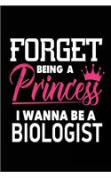 Forget Being a Princess I Wanna Be a Biologist: Funny Biology Career Journal for Girls