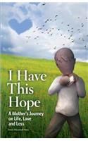 I Have This Hope: A Mother's Journey on Life, Love and Loss
