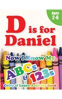 D is for Daniel: Now I Know My ABCs and 123s Coloring & Activity Book with Writing and Spelling Exercises (Age 2-6) 128 Pages