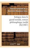 Intrigue Dans Le Grand Monde, Roman Philosophique Inédit