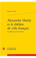 Alexandre Hardy Et Le Theatre de Ville Francais Au Debut Du Xviie Siecle