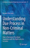 Understanding Due Process in Non-Criminal Matters: How to Harmonize Procedural Guarantees with the Right to Access to Justice