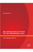 Der Arbeitsmarkt im Freien Fall des Shareholder Value