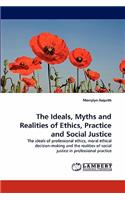 The Ideals, Myths and Realities of Ethics, Practice and Social Justice