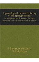 A genealogical table and history of the Springer family in Europe and North America, for eight centuries, from the earliest German princes