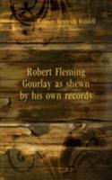 Robert Fleming Gourlay as shewn by his own records