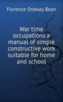 War time occupations a manual of simple constructive work suitable for home and school