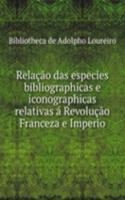 Relacao das especies bibliographicas e iconographicas relativas a Revolucao Franceza e Imperio