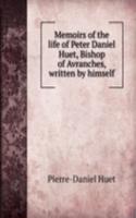 Memoirs of the life of Peter Daniel Huet, Bishop of Avranches, written by himself