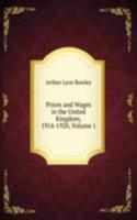 Prices and Wages in the United Kingdom, 1914-1920, Volume 1