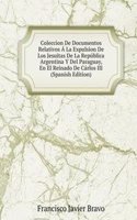 Coleccion De Documentos Relativos A La Expulsion De Los Jesuitas De La Republica Argentina Y Del Paraguay, En El Reinado De Carlos III (Spanish Edition)