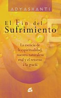El fin del sufrimiento: La esencia de la espiritualidad, nuestra naturaleza real y el retorno a la gracia