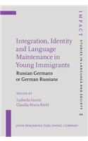 Integration, Identity and Language Maintenance in Young Immigrants: Russian Germans or German Russians(44 IMPACT: Studies in Language, Culture and Society)