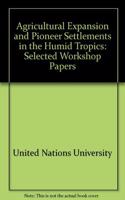 Agricultural expansion and pioneer settlements in the humid tropics: selected papers presented at a workshop held in Kuala Lumpur, 17-21 September 1985