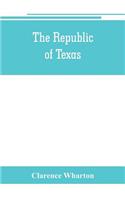 republic of Texas; a brief history of Texas from the first American colonies in 1821 to annexation in 1846