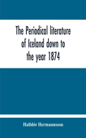 Periodical Literature Of Iceland Down To The Year 1874; An Historical Sketch