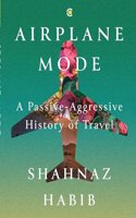 Airplane Mode: A Passive-Aggressive History of Travel