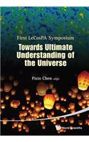 Towards Ultimate Understanding of the Universe - Proceedings of the First Lecospa Symposium