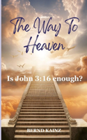 The Way To Heaven: Is John 3:16 enough?