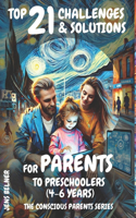Top 21 Challenges & Solutions for Parents to Preschoolers (4-6 Years): The Conscious Parents Series(The Conscious Parents)