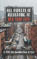 All Aspects Of Relocating To New York City: Is NYC One Incredible Place To Live?: The Life In New York