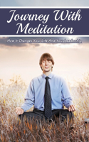 Journey With Meditation: How It Changes Your Life And Your Leadership: Introduction To Meditation For Business Leaders