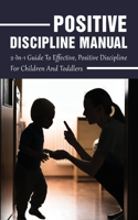 Positive Discipline Manual: 2-In-1 Guide To Effective, Positive Discipline For Children And Toddlers: Parenting Guide To Positive Discipline For Beginners