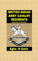 BRITISH INDIAN ARMY CAVALRY REGIMENTS A Brief Guide for the layman