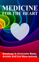 Medicine For The Heart Roadmap To Overcome Stress, Anxiety And Live More Actively