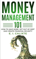 Money Management 101: How To Save More, Get Out Of Debt And Create Financial Security