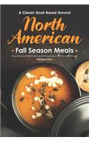 Classic Book Based Around North American Fall Season Meals: Enjoy this Easy-to-Follow Collection of Fall Season Classic North American Recipes!