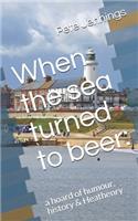 When the sea turned to beer