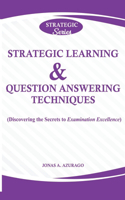 Strategic Learning & Question Answering Techniques: (Discovering the Secrets to Examination Excellence)