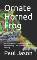 Ornate Horned Frog: All you need to know about Ornate Horned Frog, care, housing and feeding