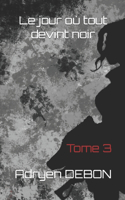 Le jour où tout devint noir: Tome 3(3 Le Jour Ou Tout Devint Noir)