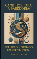 Caminho para a Sabedoria: Um Livro Inspirado em Provérbios(Lições Divinas: Reflexões Bíblicas Livro a Livro)