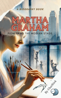 Martha Graham: Pioneering the Modern Stage: An Exploration of Graham's Life and Her Contributions to Modern Dance(Legends of Time: Profiles of Extraordinary Lives)