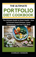 The Ultimate Portfolio Diet Cookbook: The Ultimate Guide to Heart Health: How to Prevent Heart Disease, Lower Cholesterol, and Feel Your Best(4 Healthy Delicious Recipes Cookbooks for Women ... Promoting Health, Longevity and Vitality)