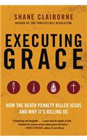 Executing Grace: How the Death Penalty Killed Jesus and Why It's Killing Us