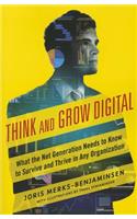 Think and Grow Digital: What the Net Generation Needs to Know to Survive and Thrive in Any Organization