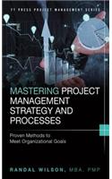 Mastering Project Management Strategy and Processes: Proven Methods to Meet Organizational Goals