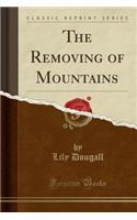 The Removing of Mountains (Classic Reprint)