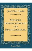 Mundart, Sprachunterricht und Rechtschreibung (Classic Reprint)