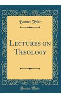 Lectures on Theology (Classic Reprint)